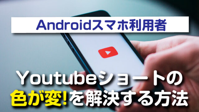 Androidスマホで見るとYoutubeショートの色がおかしいを解決する方法