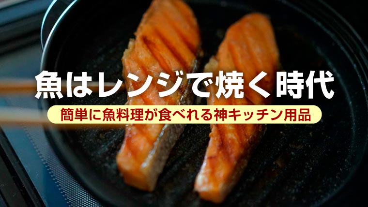 魚はレンジで焼く時代！簡単に魚料理が食べれる神キッチン用品【レンジメート本音口コミ】